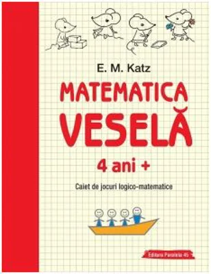 Matematica vesela. Caiet de jocuri logico-matematice 4 ani + - E. M. Katz