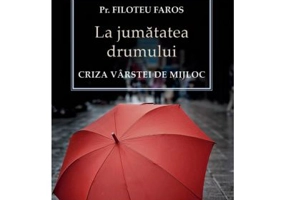 La jumatatea drumului. Criza varstei de mijloc - Pr. Filoteu Faros
