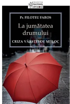 La jumatatea drumului. Criza varstei de mijloc - Pr. Filoteu Faros