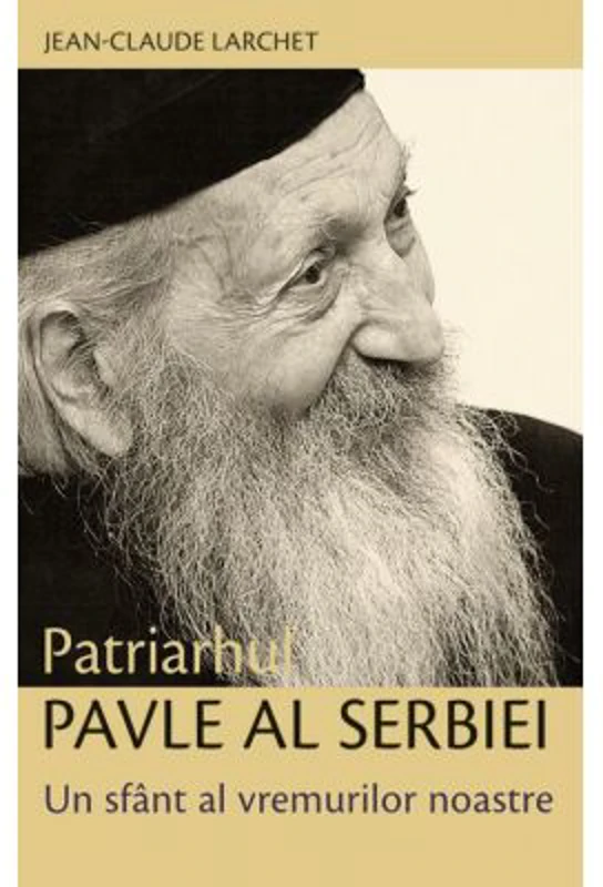 Patriarhul Pavle al Serbiei. Un sfant al vremurilor noastre - Jean-Claude Larchet