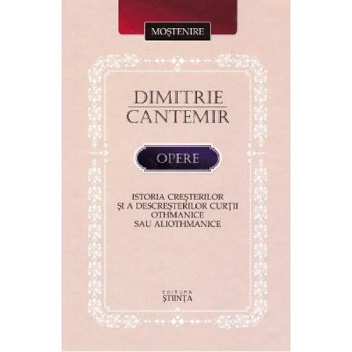 Opere: Istoria cresterilor si a descresterilor curtii Othmanice sau aliothmanice - Dimitrie Cantemir