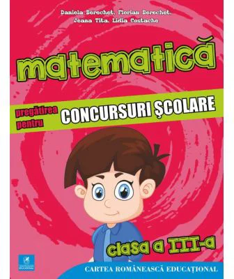Matematica. Pregatirea pentru concursuri scolare. Clasa a 3-a (colectia olimpiade si concursuri scolare) - Daniela Berechet, Florian Berechet, Lidia C