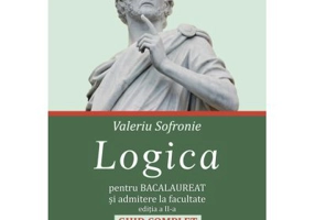 Logica pentru Bacalaureat si admitere la facultate. Ghid complet. Editia a 2-a - Valeriu Sofronie