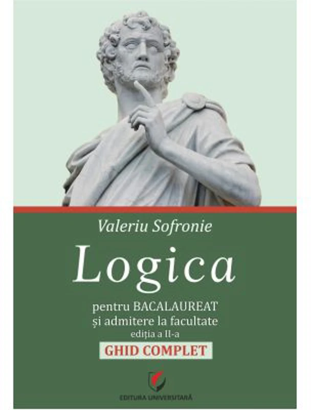 Logica pentru Bacalaureat si admitere la facultate. Ghid complet. Editia a 2-a - Valeriu Sofronie
