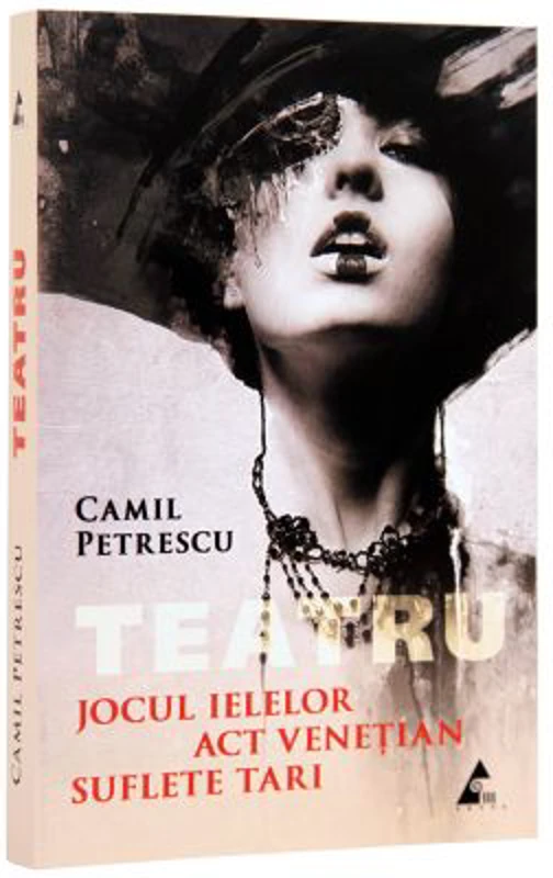 Teatru. Jocul ielelor. Act Venetian. Suflete tari - Camil Petrescu