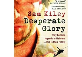 Desperate Glory. At War in Helmand with Britain's 16 Air Assault Brigade - Sam Kiley