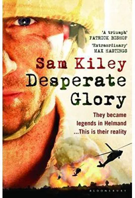Desperate Glory. At War in Helmand with Britain's 16 Air Assault Brigade - Sam Kiley