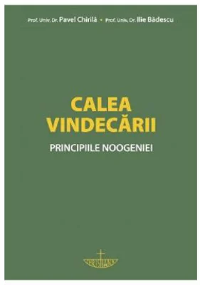 Calea vindecarii. Principiile noogeniei - prof. univ. dr. Pavel Chirila, prof. dr. Ilie Badescu