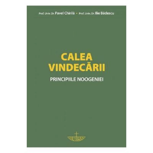 Calea vindecarii. Principiile noogeniei - prof. univ. dr. Pavel Chirila, prof. dr. Ilie Badescu
