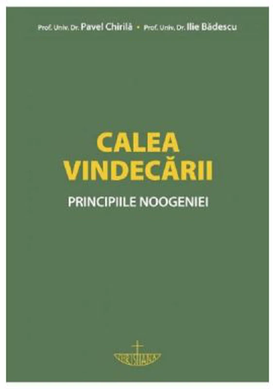 Calea vindecarii. Principiile noogeniei - prof. univ. dr. Pavel Chirila, prof. dr. Ilie Badescu