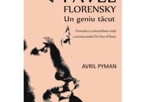 Pavel Florenski. Un geniu tacut. Dramatica si extraordinara viata a necunoscutului Da Vinci al Rusiei - Avril Pyman