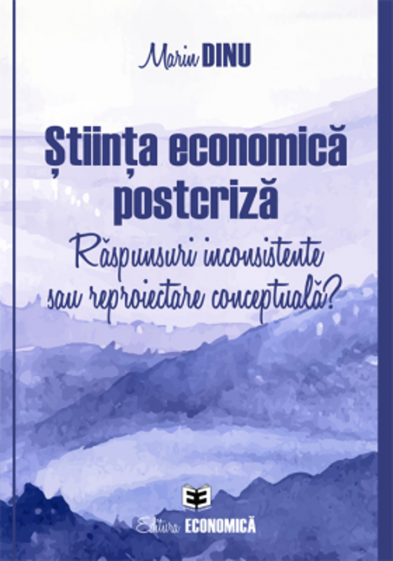 Stiinta economica postcriza. Raspunsuri inconsistente sau reproiectare conceptuala? - Marin Dinu
