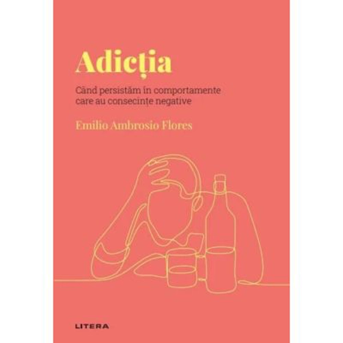 Volumul 30. Descopera Psihologia. Adictia. Cand persistam in comportamente care au consecinte negative