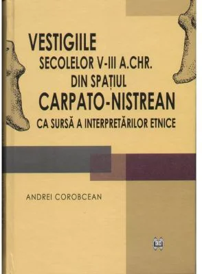 Vestigiile secolelor 5-3 a. Chr. din spatul carpato-nistrean ca sursa a interpretarilor etnice - Andrei Corobcean