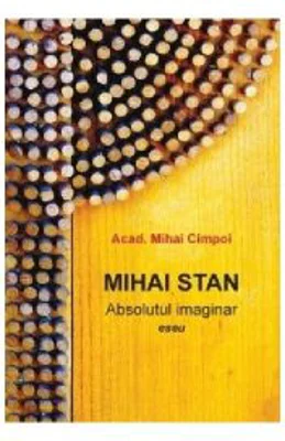 Mihai Stan. Absolutul imaginar. Eseu - Mihai Cimpoi. Mihai Stan