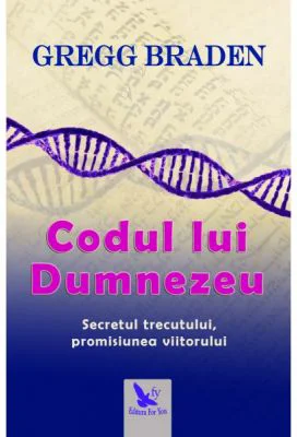 Codul lui Dumnezeu. Secretul trecutului, promisiunea viitorului - Gregg Braden