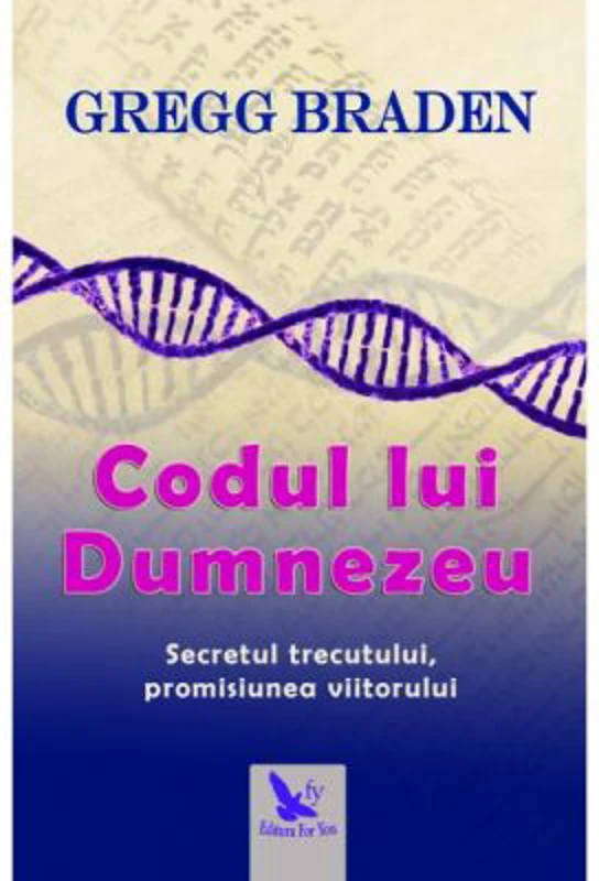 Codul lui Dumnezeu. Secretul trecutului, promisiunea viitorului - Gregg Braden