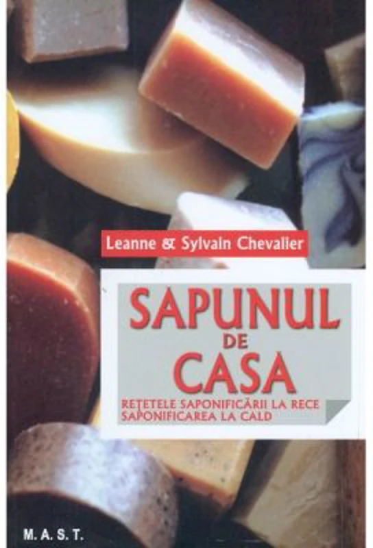 Sapunul de casa. Retetele saponificarii la rece. Saponificarea la cald - Sylvain Chevallier