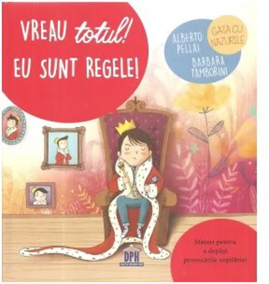 Vreau totul! Eu sunt regele! Sfaturi pentru a depasi provocarile copilariei - Alberto Pellai, Barbara Tamborini