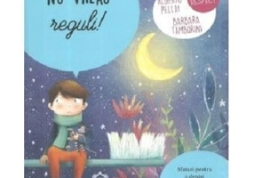 Nu vreau reguli! Sfaturi pentru a depasi provocarile copilariei - Alberto Pellai, Barbara Tamborini