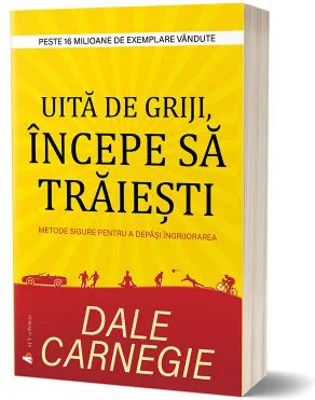 Uita de griji, incepe sa traiesti - Dale Carnegie