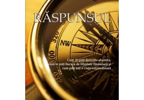 Raspunsul. Cum iti poti dezvolta afacerea, cum te poti bucura de libertate financiara si cum poti trai o viata extraordinara - John Assaraf