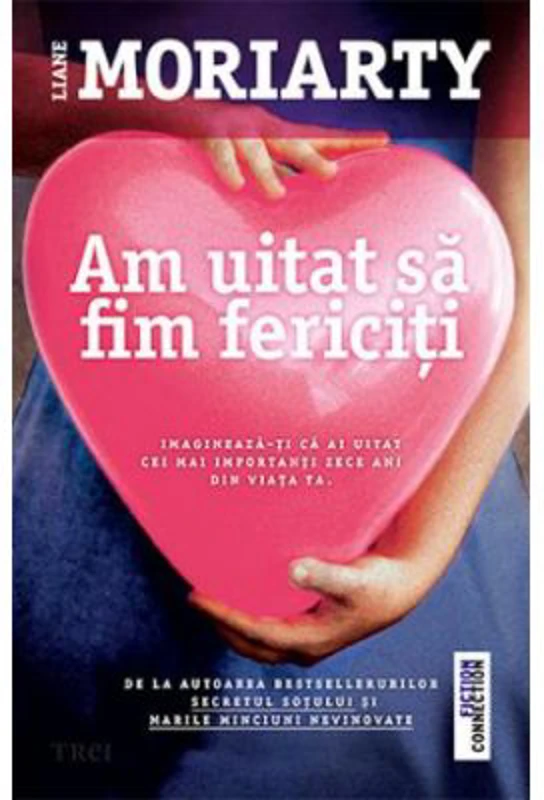 Am uitat sa fim fericiti - Liane Moriarty. Traducere de Luminita Gavrila