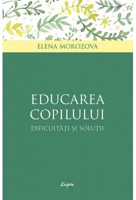 Educarea copilului. Dificultati si solutii - Elena Morozova