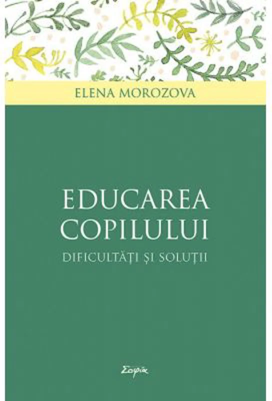 Educarea copilului. Dificultati si solutii - Elena Morozova