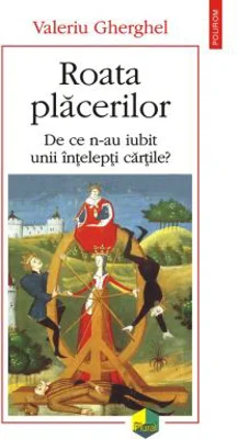 Roata placerilor. De ce n-au iubit unii intelepti cartile?