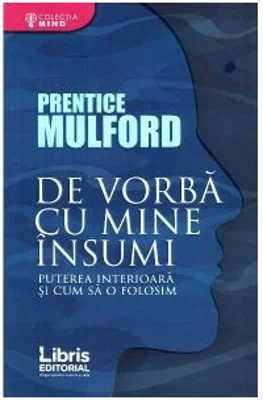 De vorba cu mine insumi. Puterea interioara si cum sa o folosim - Prentice Mulford