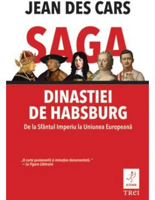 Saga dinastiei de Habsburg. De la Sfantul Imperiu la Uniunea Europeana - Jean des Cars