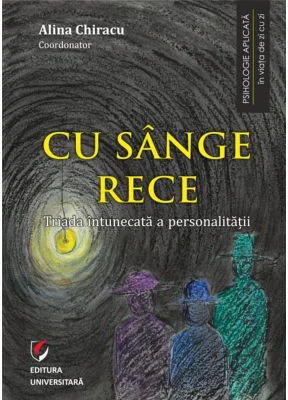 Cu sange rece. Triada intunecata a personalitatii - Alina Chiracu
