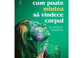 Cum poate mintea sa vindece corpul - David Hamilton