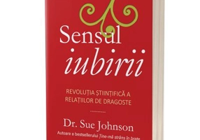 Sensul iubirii. Revolutia stiintifica a relatiilor de dragoste - Sue Johnson