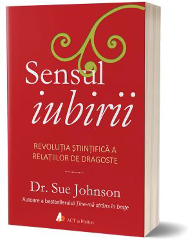 Sensul iubirii. Revolutia stiintifica a relatiilor de dragoste - Sue Johnson