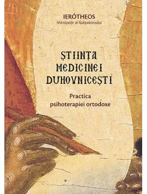 Stiinta medicinei duhovnicesti. Practica psihoterapiei ortodoxe - Mitropolitul Hierotheos Vlachos