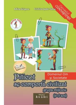 Piticot se comporta civilizat 4-5 ani. Domeniul: Om si Societate - Adina Grigore