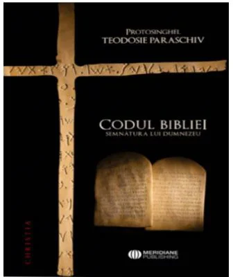 Codul Bibliei. Semnatura lui Dumnezeu - Protosinghel Teodosie Paraschiv