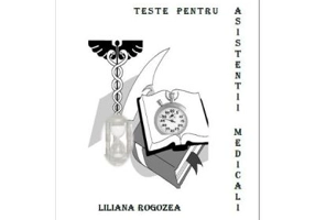Teste pentru asistentii medicali - Liliana Rogozea