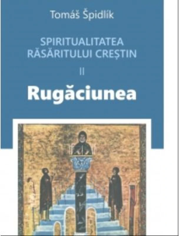 Spiritualitatea rasaritului crestin 2. Rugaciunea - Tomas Spidlik