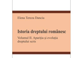 Istoria dreptului romanesc. Volumul 2. Aparitia si evolutia dreptului scris - Tereza Danciu