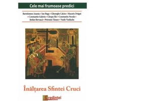 Inaltarea Sfintei Cruci. Cele mai frumoase predici - Pr Ion Buga, Bartolemeu Anania, Parintele Gheorghe Calciu