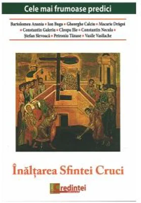 Inaltarea Sfintei Cruci. Cele mai frumoase predici - Pr Ion Buga, Bartolemeu Anania, Parintele Gheorghe Calciu