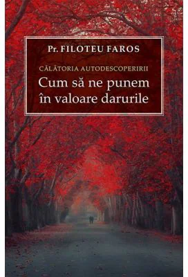 Calatoria autodescoperirii. Cum sa ne punem in valoare darurile - Filoteu Faros