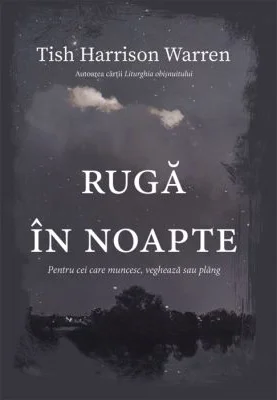 Ruga in noapte. Pentru cei care muncesc, vegheaza sau plang - Tish Harrison Warren