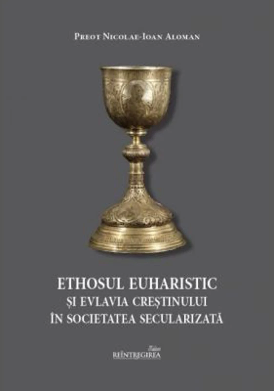 Ethosul euharistic si evlavia crestinului in societatea secularizata - Nicolae-Ioan Aloman