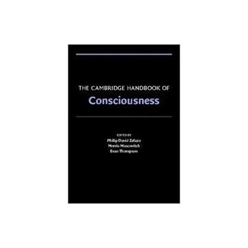 The Cambridge Handbook of Consciousness - Philip David Zelazo, Morris Moscovitch, Evan Thompson