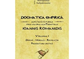 Dogmatica empirica dupa invataturile prin viu grai ale Parintelui Ioannis Romanidis. Volumul 1 - IPS Ierotheos Vlachos, Mitropolitul Nafpaktosului
