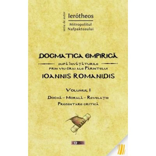 Dogmatica empirica dupa invataturile prin viu grai ale Parintelui Ioannis Romanidis. Volumul 1 - IPS Ierotheos Vlachos, Mitropolitul Nafpaktosului
